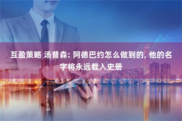 互盈策略 汤普森: 阿德巴约怎么做到的, 他的名字将永远载入史册